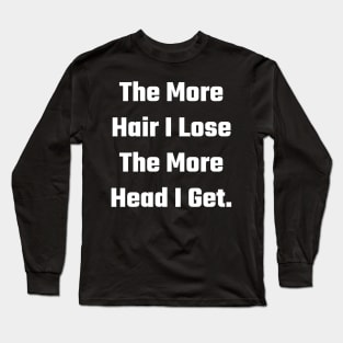 The More Hair I Lose The More Head I Get. Long Sleeve T-Shirt